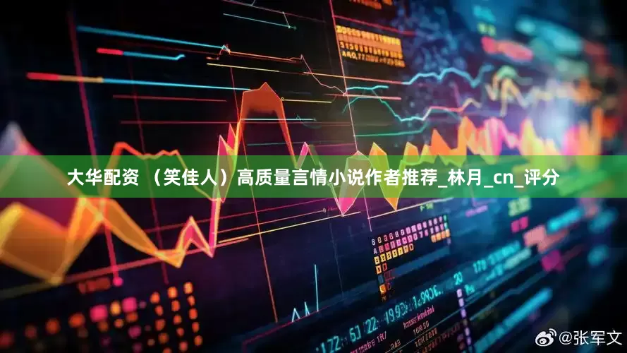大华配资 （笑佳人）高质量言情小说作者推荐_林月_cn_评分